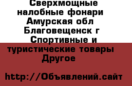 Сверхмощные налобные фонари - Амурская обл., Благовещенск г. Спортивные и туристические товары » Другое   